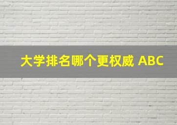 大学排名哪个更权威 ABC